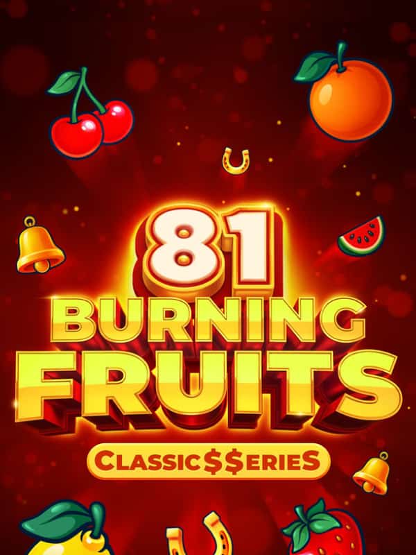Burning Fruits 81: Classic$$erieS
